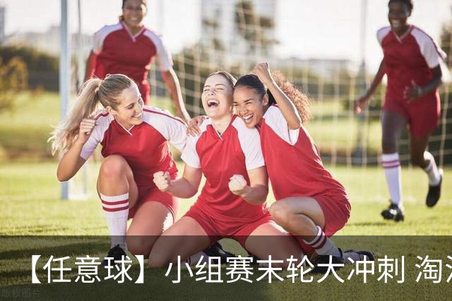 【任意球】小组赛末轮大冲刺 淘汰赛首场对决出炉