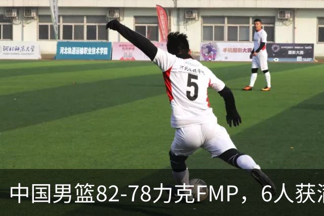 中国男篮82-78力克FMP，6人获满分，1人表现良好，3人合格