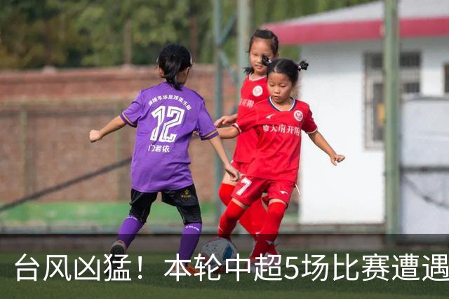 台风凶猛！本轮中超5场比赛遭遇延期 京沪大战在内
