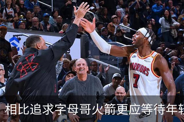 相比追求字母哥火箭更应等待年轻人的成长 休赛期可尝试签换伊森