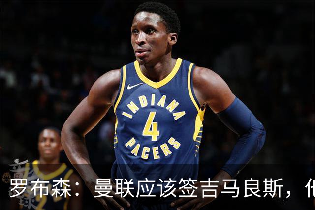 罗布森：曼联应该签吉马良斯，他完全适合接班卡塞米罗