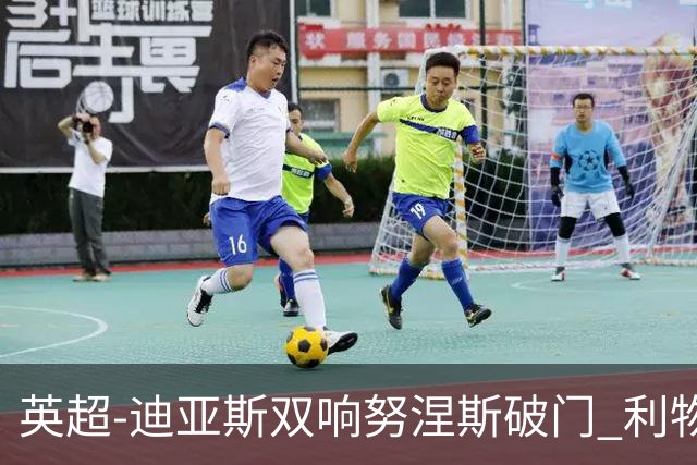 英超-迪亚斯双响努涅斯破门 利物浦3-0伯恩茅斯