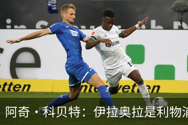 阿奇·科贝特：伊拉奥拉是利物浦完美人选，首秀4比2已显端倪